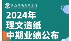 理文造纸发布2024年中期业绩，坚持稳重求进，整体业绩表现理想